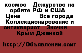 1.1) космос : Дежурство на орбите РФ и США › Цена ­ 990 - Все города Коллекционирование и антиквариат » Значки   . Крым,Джанкой